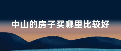 中山的房子买哪里比较好 介绍 剖析